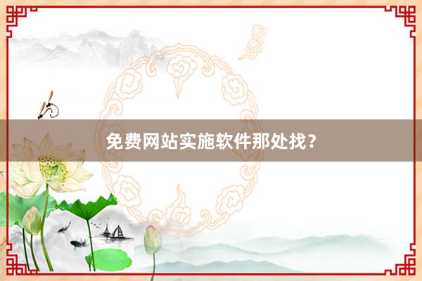 免费网站实施软件那处找？